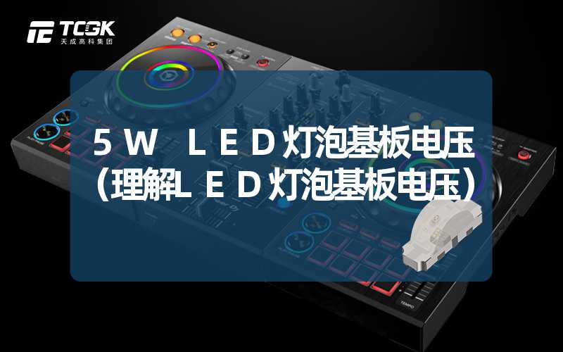 5W LED灯泡基板电压（理解LED灯泡基板电压）